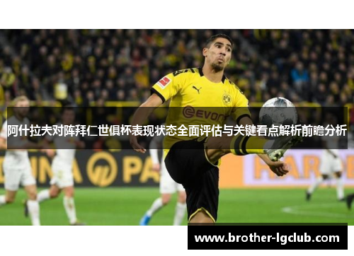 阿什拉夫对阵拜仁世俱杯表现状态全面评估与关键看点解析前瞻分析 阿什拉夫对阵拜仁世俱杯表现状态全面评估与关键看点解析前瞻分析